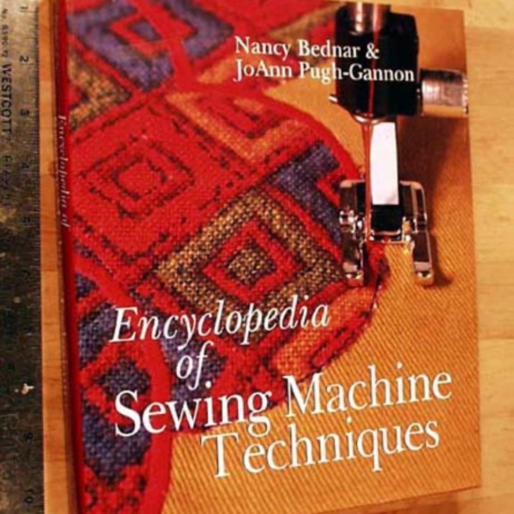 ENCYCLOPEDIA OF SEWING MACHINE TECHNIQUES, 1999, NANCY BEDNAR & JoANN PUGH-GANNO